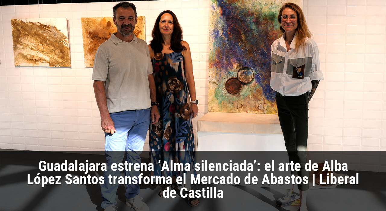 Guadalajara estrena ‘Alma silenciada’: el arte de Alba López Santos transforma el Mercado de Abastos | Liberal de Castilla