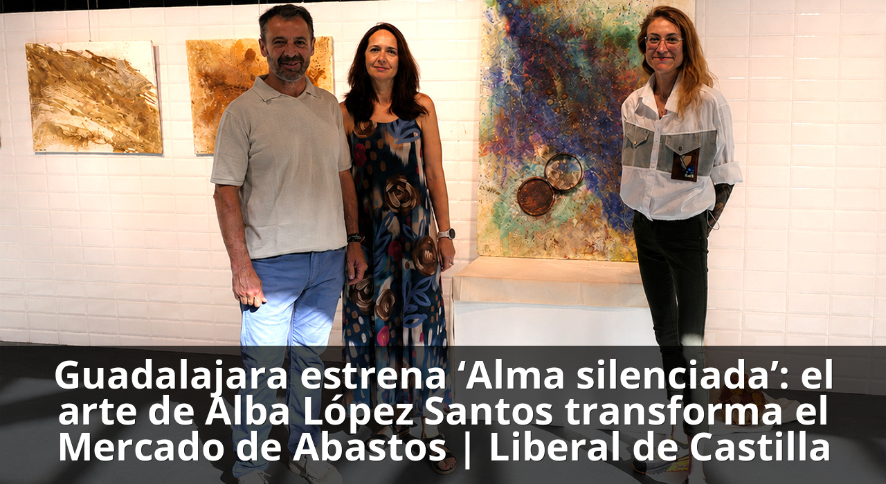 Guadalajara estrena ‘Alma silenciada’: el arte de Alba López Santos transforma el Mercado de Abastos | Liberal de Castilla