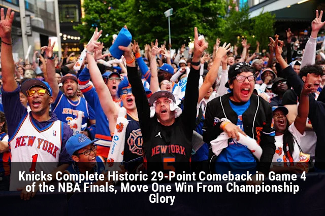 Knicks Complete Historic 29-Point Comeback in Game 4 of the NBA Finals, Move One Win From Championship Glory