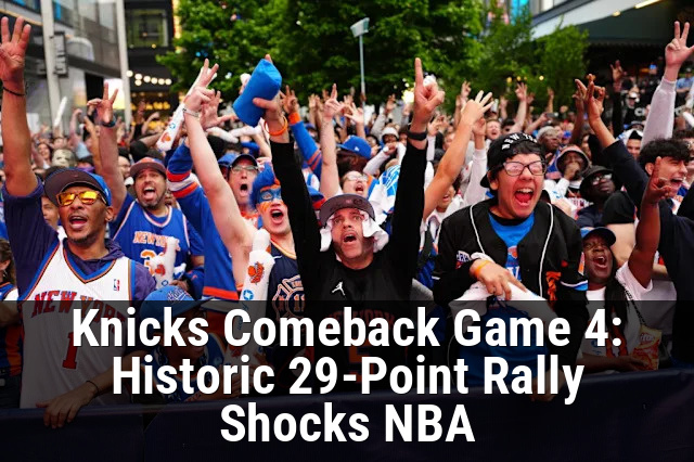 Knicks Comeback Game 4: Historic 29-Point Rally Shocks NBA