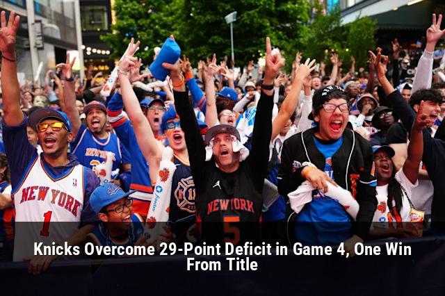 Knicks Overcome 29-Point Deficit in Game 4, One Win From Title