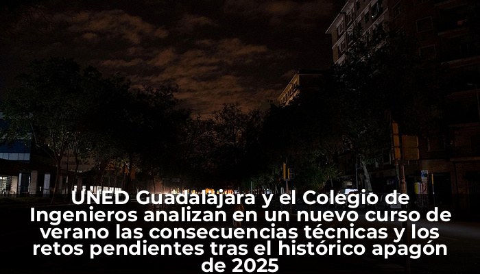 UNED Guadalajara y el Colegio de Ingenieros analizan en un nuevo curso de verano las consecuencias técnicas y los retos pendientes tras el histórico apagón de 2025