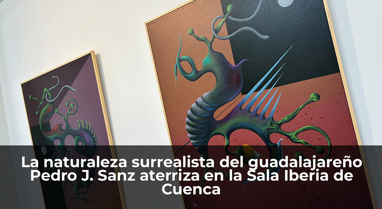 La naturaleza surrealista del guadalajareño Pedro J. Sanz aterriza en la Sala Iberia de Cuenca