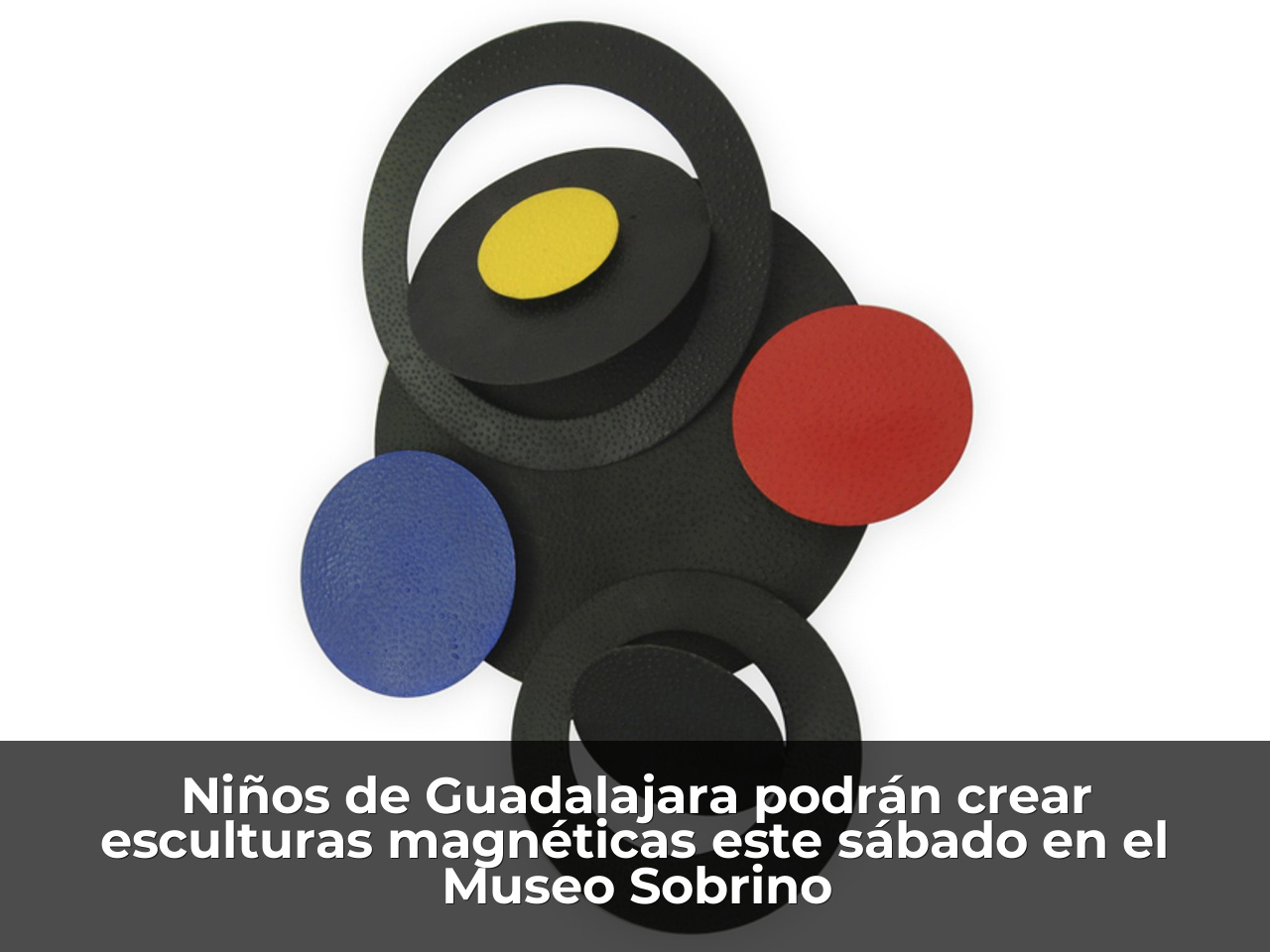 Niños de Guadalajara podrán crear esculturas magnéticas este sábado en el Museo Sobrino